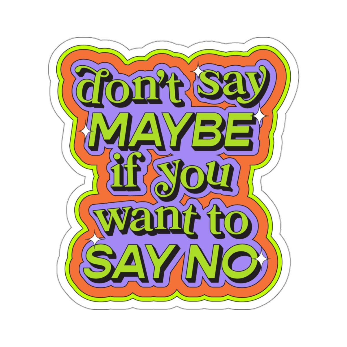 Don't Say Maybe If You Want To Say No Sticker 3x3"