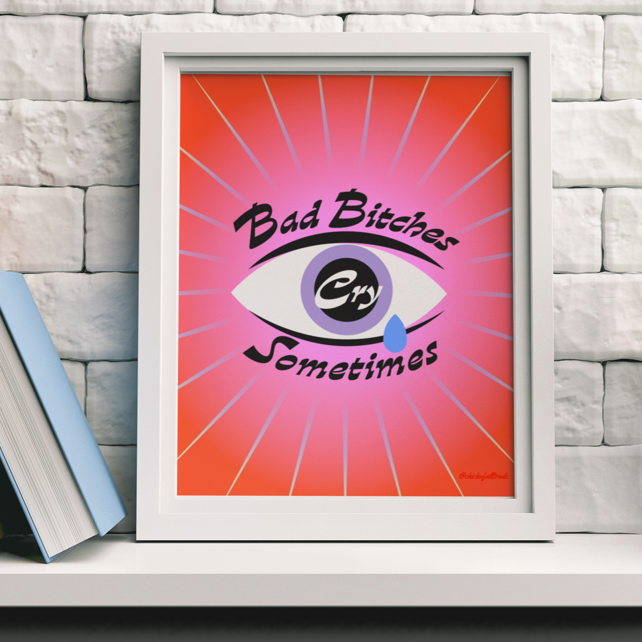 Bad Bitches Cry Sometimes Art Print - 2 Sizes