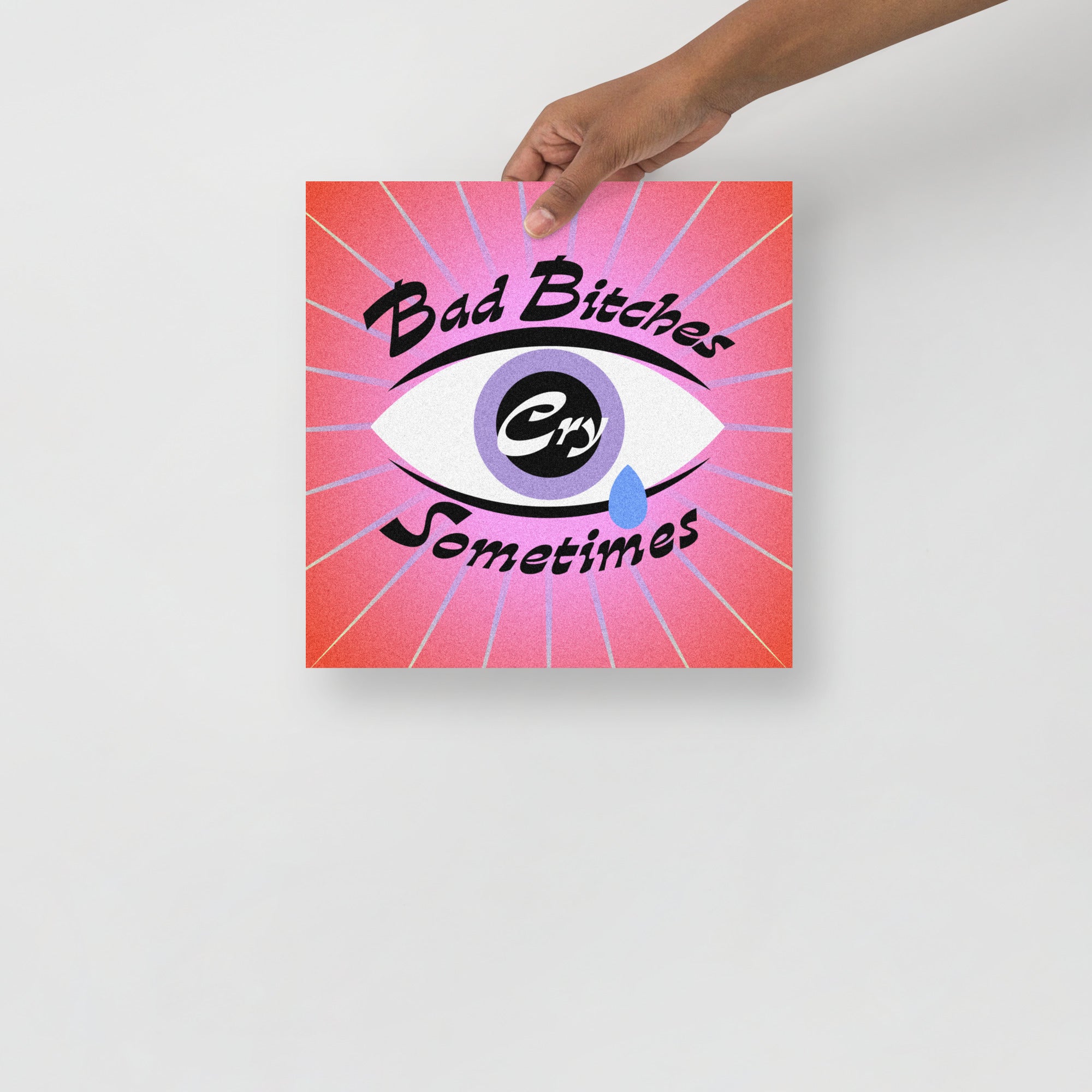 Bad Bitches Cry Sometimes Print (3 Sizes)