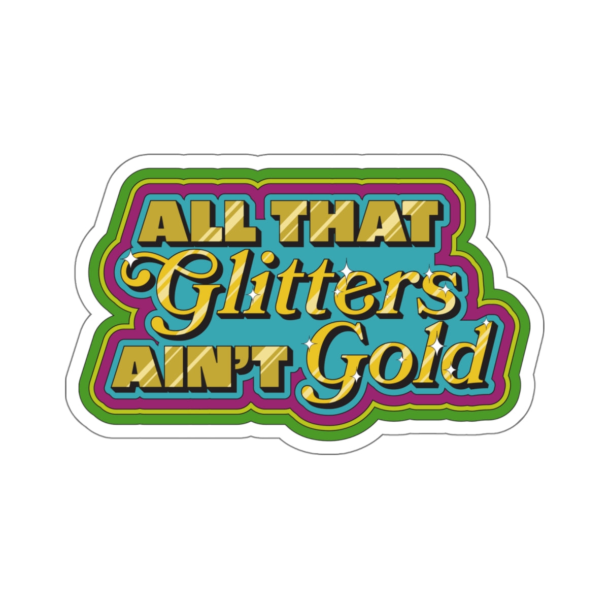 All That Glitters Ain't Gold Kiss-Cut Stickers 3x3"