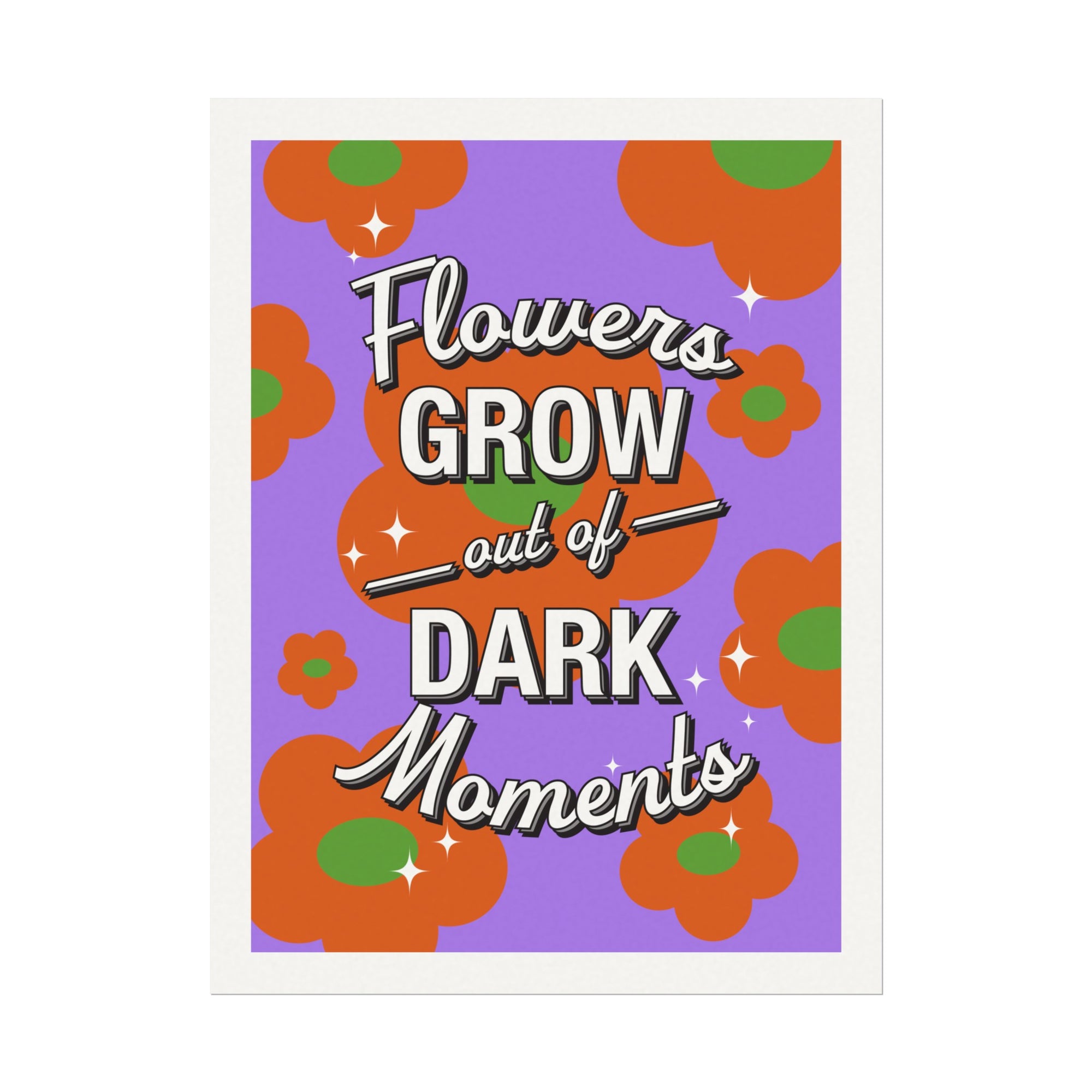 Flowers Grow from Dark Moments Art Print
